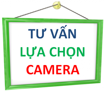 TƯ VẤN CHỌN CAMERA PHÙ HỢP